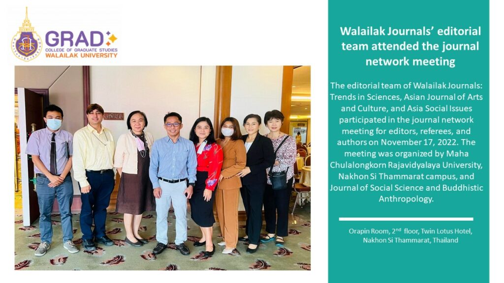 The editorial team of Walailak Journals: Trends in Sciences, Asian Journal of Arts and Culture, and Asia Social Issues participated in the journal network meeting for editors, referees, and authors on November 17, 2022. The meeting was organized by Maha Chulalongkorn Rajavidyalaya University, Nakhon Si Thammarat campus, and Journal of Social Science and Buddhistic Anthropology at Orapin Room, 2nd floor, Twin Lotus Hotel, Nakhon Si Thammarat, Thailand.